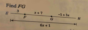 Find FG
E 3
x+7 -1+3x
F G H
6x+1 -