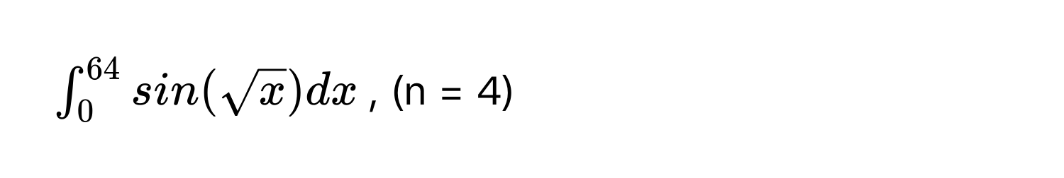 $∈t_0^(64) sin(sqrt(x)) dx$,  (n = 4)