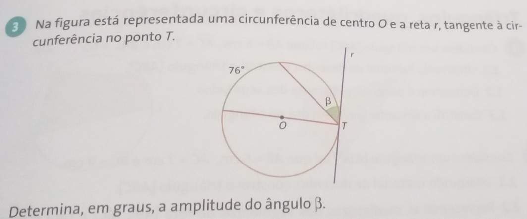 Na figura está representada uma circunferência de centro O e a reta r, tangente à cir-
cunferência no ponto T.
Determina, em graus, a amplitude do ângulo β.