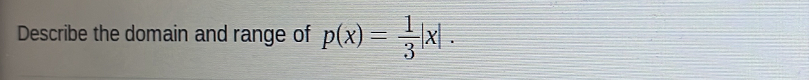 Describe the domain and range of p(x)= 1/3 |x|.