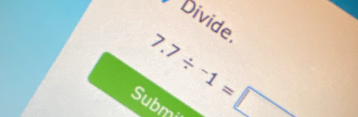 Divide.
7.7/ -1=□
Submi