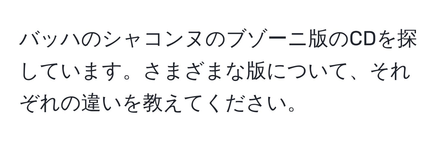 バッハのシャコンヌのブゾーニ版のCDを探しています。さまざまな版について、それぞれの違いを教えてください。