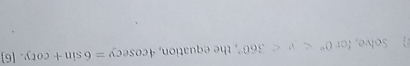 ) Solve, for 0° , the equation, 4cos ecy=6sin +cot y.[6]