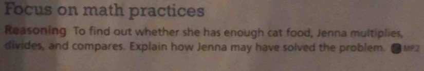 Focus on math practices 
Reasoning To find out whether she has enough cat food, Jenna multiplies, 
divides, and compares. Explain how Jenna may have solved the problem. ●MPZ