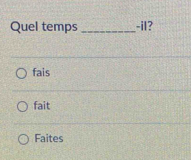 Quel temps _-il?
fais
fait
Faites