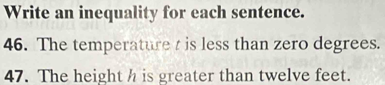 Write an inequality for each sentence. 
46. The temperature t is less than zero degrees. 
47. The height h is greater than twelve feet.