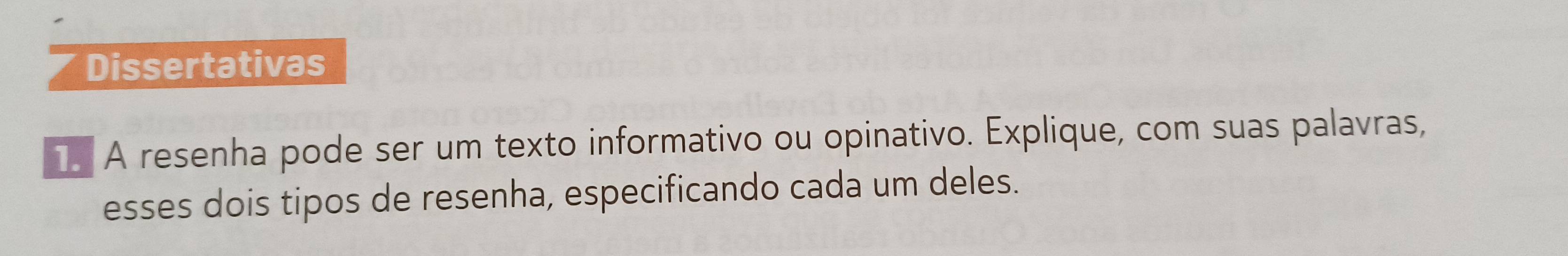 Dissertativas 
€ A resenha pode ser um texto informativo ou opinativo. Explique, com suas palavras, 
esses dois tipos de resenha, especificando cada um deles.