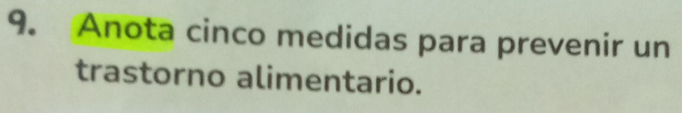 Anota cinco medidas para prevenir un 
trastorno alimentario.