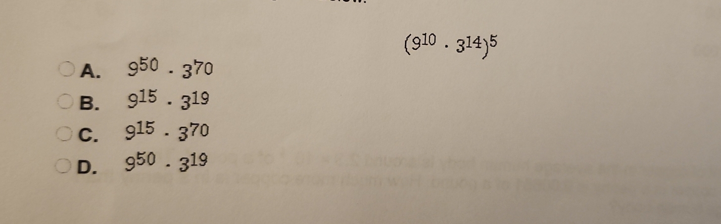 (910 . 314)5
A. 9^(50)· 3^(70)
B. 9^(15)· 3^(19)
C. 9^(15)· 3^(70)
D. 9^(50)· 3^(19)