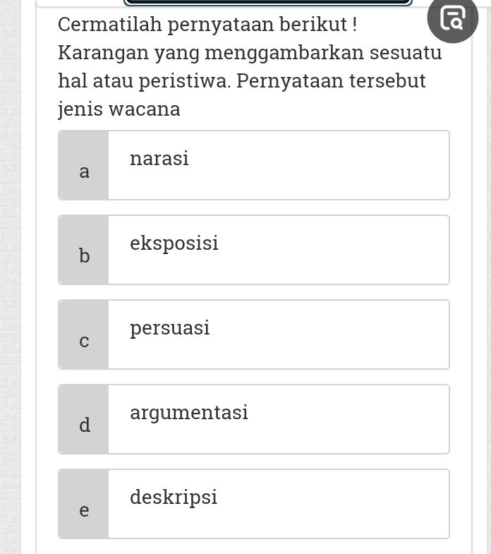 Cermatilah pernyataan berikut !
Karangan yang menggambarkan sesuatu
hal atau peristiwa. Pernyataan tersebut
jenis wacana
narasi
a
b eksposisi
C persuasi
d argumentasi
e deskripsi