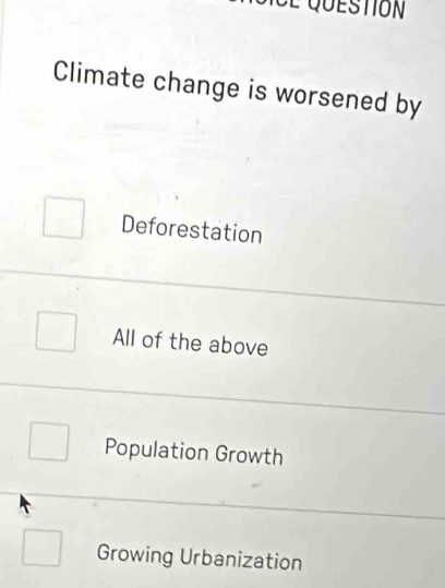 Climate change is worsened by
□ Deforestation
All of the above
Population Growth^(□) Growing Urbanization