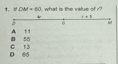 If DM=60 , what is the value of r?
4r
r+5
D
G
M
A 11
B 55
C 13
D 65