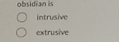 obsidian is
intrusive
extrusive