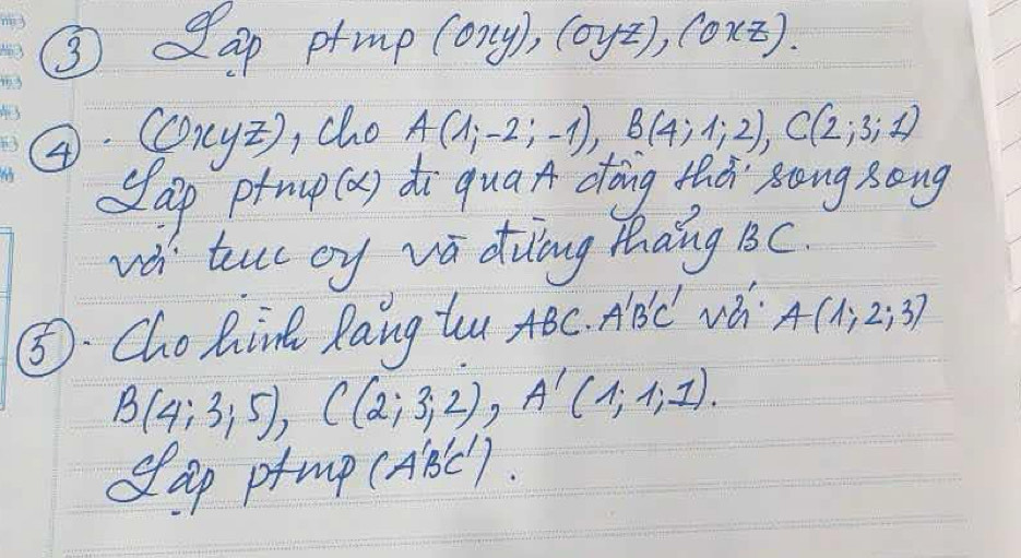 ③ ap prmp (oxy), (oyz), (oxz). 
4 (ryz), cho A(1;-2;-1), B(4;1;2), C(2;3;1)
sap ptmup () di qua dōing th `sàng song 
và tuc cy vá diing thāng BC. 
⑤. Cho hink Raing tu te A'B'C' A(1;2;3)
B(4;3;5), C(2;3;2), A'(1;1;1). 
slap ptmp (A'B'C').