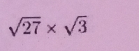 sqrt(27)* sqrt(3)