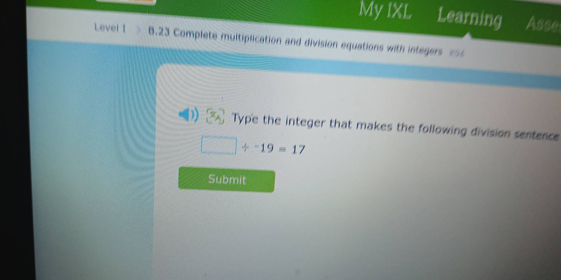 My IXL Learning Asse 
Level I B.23 Complete multiplication and division equations with integers 
Type the integer that makes the following division sentence
19=17
Submi