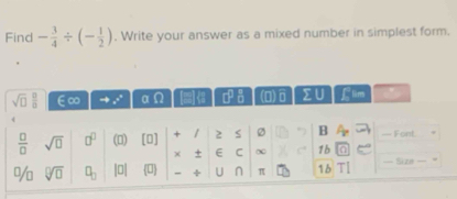 Find - 3/4 / (- 1/2 ). Write your answer as a mixed number in simplest form.
sqrt(□ ) □ /□   ∈∞ a Q n □^(□)_(□)^(□) (0)]overline 0 sumlimits U Elim