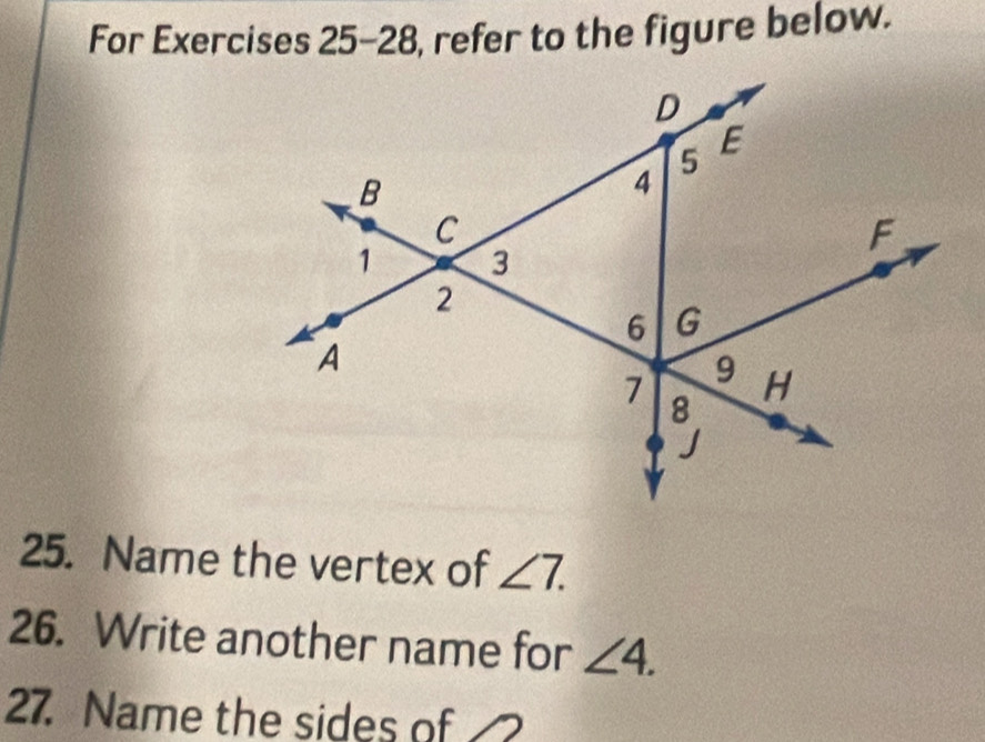 For Exercises 25-28, refer to the figure below. 
25. Name the vertex of ∠ 7. 
26. Write another name for ∠ 4. 
27. Name the sides of ?