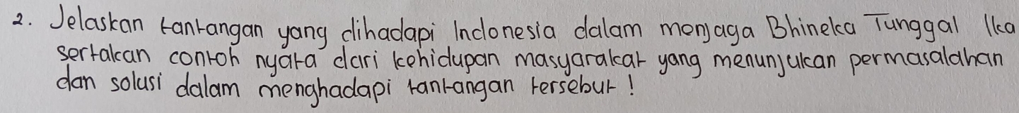 Jelaskan tanrangan yang clihadapi Inclonesia dalam mony aga Bhineka Tunggal 1ka 
sertalcan conroh nyara dari kehidupan masyaralcar yang menunjulcan permasalahan 
dan solusi dalam menghadapi ranrangan Fersebur!