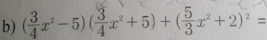 ( 3/4 x^2-5)( 3/4 x^2+5)+( 5/3 x^2+2)^2=