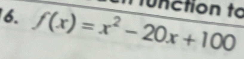 unction to 
6. f(x)=x^2-20x+100