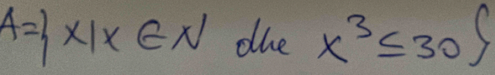 A= x|x∈ N dhe x^3≤ 30