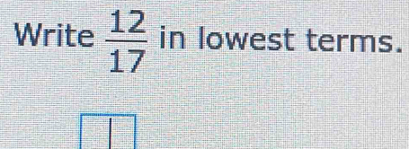 Write  12/17  in lowest terms.