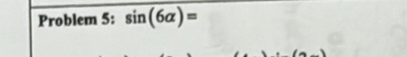 Problem 5: sin (6alpha )=