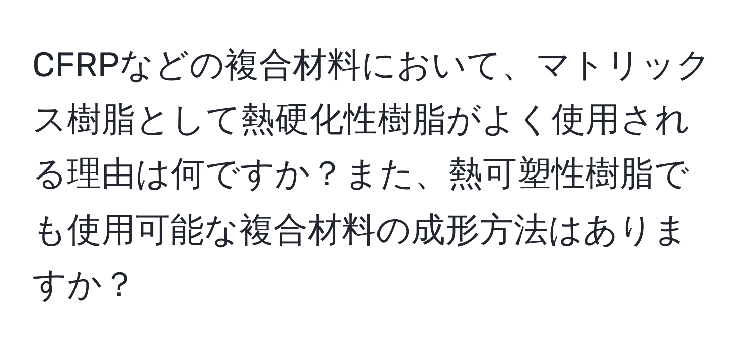 CFRPなどの複合材料において、マトリックス樹脂として熱硬化性樹脂がよく使用される理由は何ですか？また、熱可塑性樹脂でも使用可能な複合材料の成形方法はありますか？