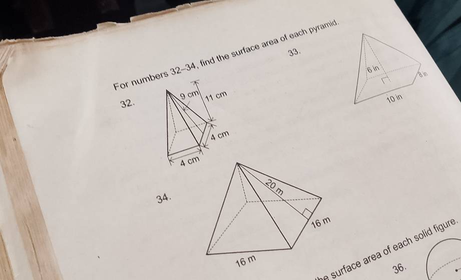 For numrs 32-34, find the surface area of each pyramid 
32. 
34. 
e surface area of each solid figure 
36.