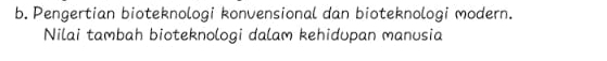 Pengertian bioteknologi konvensional dan bioteknologi modern. 
Nilai tambah bioteknologi dalam kehidupan manusia