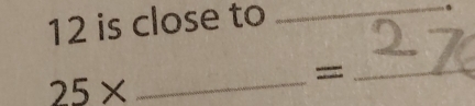 12 is close to_ 
_ 
_=
25*