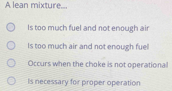 Solved: A lean mixture... Is too much fuel and not enough air Is too ...