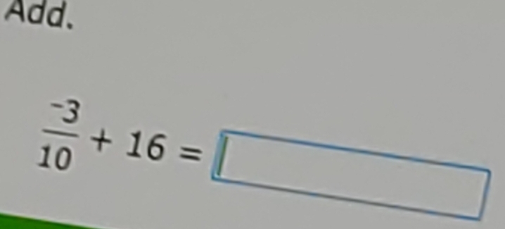 Add.
 (-3)/10 +16=□