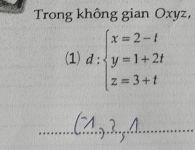 Trong không gian Oxyz, 
(1) d:beginarrayl x=2-t y=1+2t z=3+tendarray.