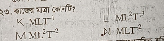 २७. को८खन गाजा ८कानपि?
KMLT^(-1)
ML^2T^(-3)
MML^2T^(-2) .N MLT^(-2)