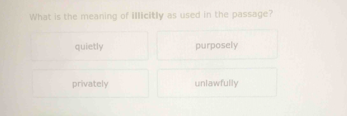 What is the meaning of illicitly as used in the passage?
quietly purposely
privately unlawfully