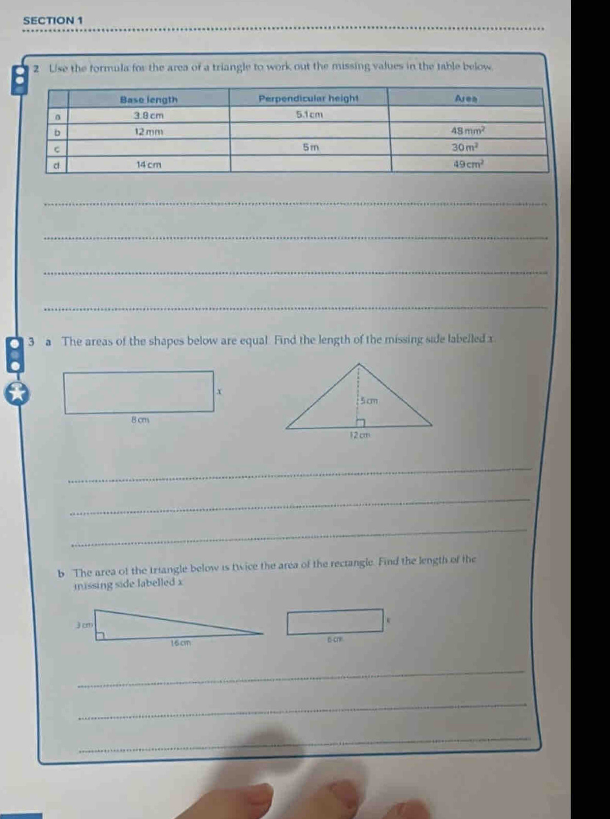 L/se the formula for the area of a triangle to work out the missing values in the table below.
_
_
_
_
3 a The areas of the shapes below are equal. Find the length of the missing side labelled x
_
_
_
b The area of the triangle below is twice the area of the rectangle. Find the length of the
missing side labelled x
B-CrF
_
_
_