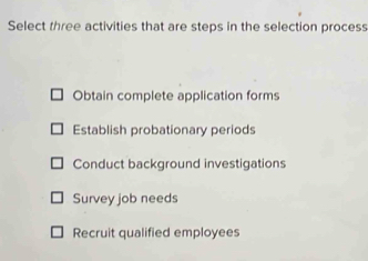 Solved: Select three activities that are steps in the selection process ...