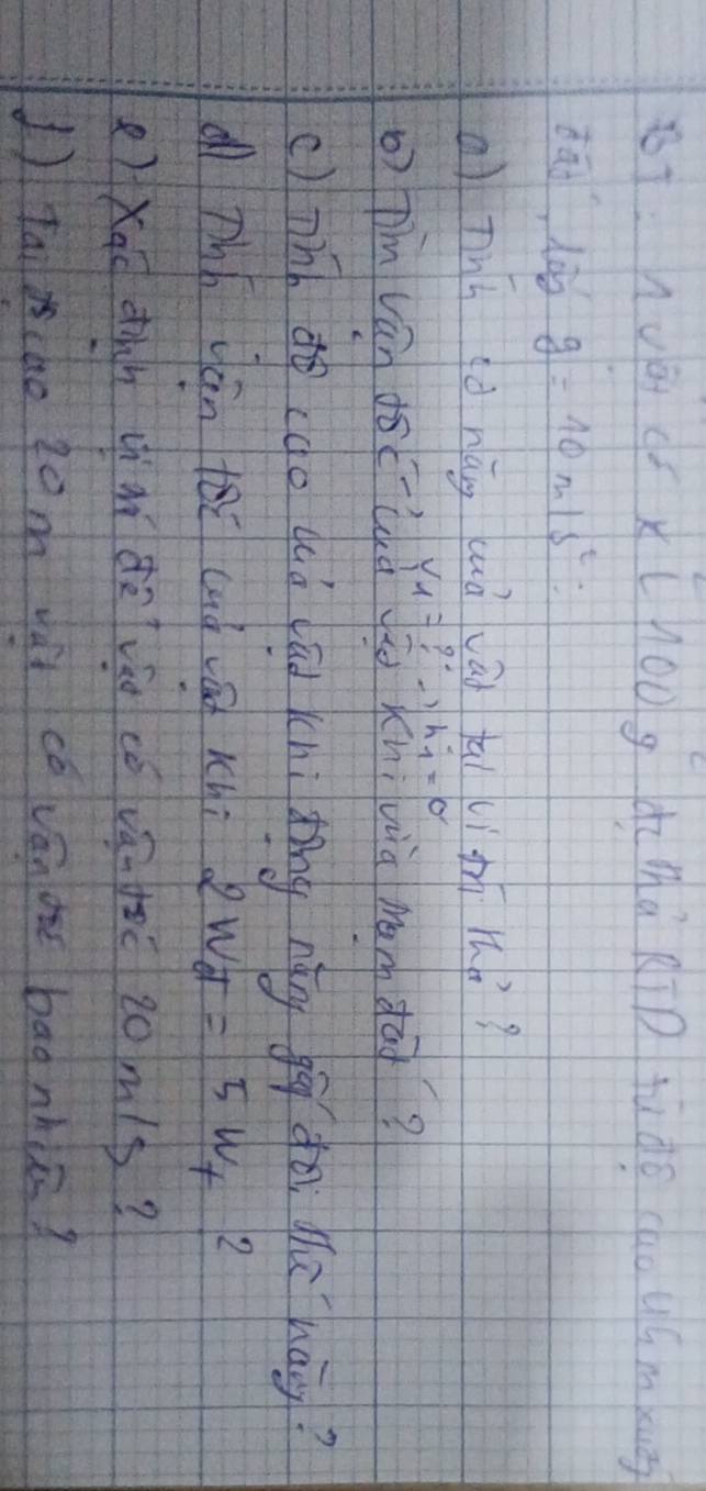 BT nuá qī xLnOog àcmà RīD tùào cao Uú mxug 
dāo lào g=10m/s^2 C 
aì Thú gò náng (uǒ vāi tal lìm ho?
V_1=?^circ ,_ , h°_1=θ
pm ván dō(ùà áo Kniuià man dāo? 
()pn(o quó lád (hi tīng nág gā do jú hay? 
d Thh án te cuó án rchi 2W_d=5W_f R 
e)xaō dinn uìm dà váo cǒ ván jè 20m/s? 
1 Tai às(ao 9om vái cè ván one baà nhā