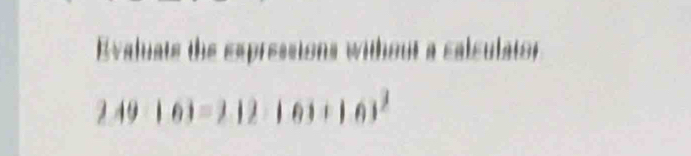 Evaluats the expressions without a calculator
2.49-1.63=2.12-1.63+1.63^2