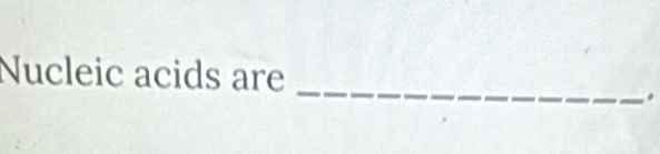 Nucleic acids are 
.