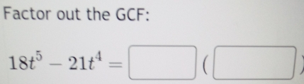 Factor out the GCF:
18t^5-21t^4=□ (□