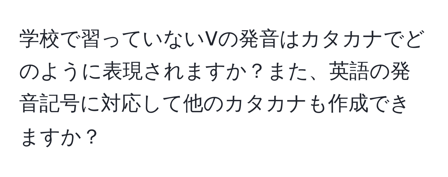 学校で習っていないVの発音はカタカナでどのように表現されますか？また、英語の発音記号に対応して他のカタカナも作成できますか？