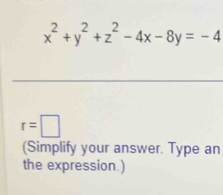 x^2+y^2+z^2-4x-8y=-4
r=□
(Simplify your answer. Type an 
the expression.)