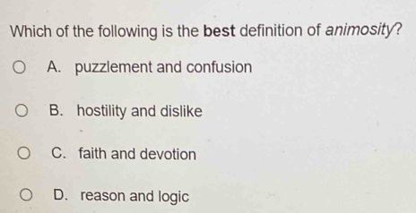 Solved: Which of the following is the best definition of animosity? A ...