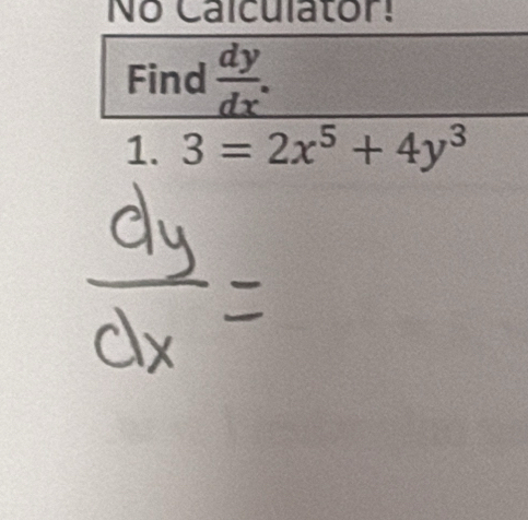 No Calculator!
Find  dy/dx . 
1. 3=2x^5+4y^3