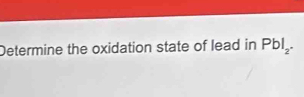 Determine the oxidation state of lead in Pbl_2.