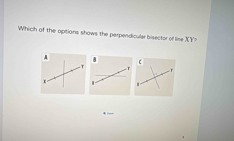 Which of the options shows the perpendicular bisector of line XY? 
A 
B
-Y
-Y
x
QZoom