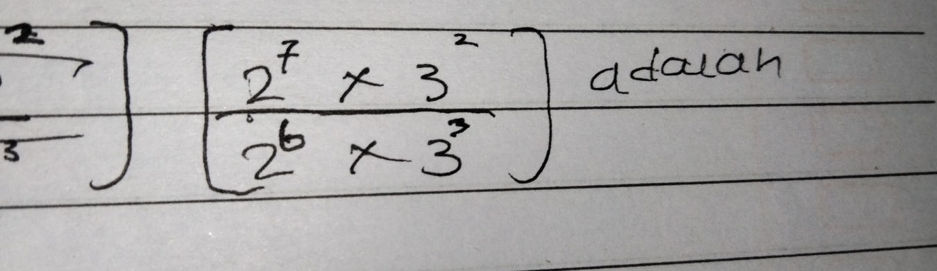  2^2/5 ][ (2^7* 3^2)/2^6* 3^3 ]adacar